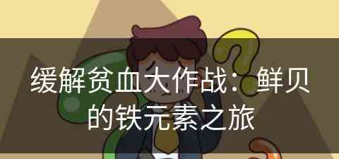 缓解贫血大作战：鲜贝的铁元素之旅